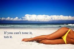 if you can't tone it tan it